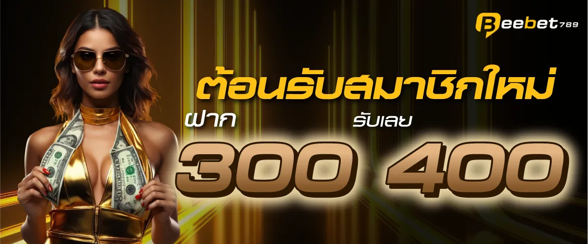 ต้อนรับสมาชิกใหม่ ฝาก 300 บาท รับเลย 400 บาท